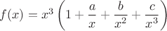 $f(x) = x^3 \left ( 1 + \dfrac {a} {x} + \dfrac {b} {x^2} + \dfrac {c} {x^3} \right )$
