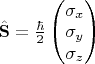 $\hat{\mathbf{S}} = \frac{\hbar}{2} \begin{pmatrix} \sigma_x \\ \sigma_y \\ \sigma_z \end{pmatrix}$