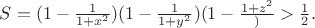 $S=(1-\frac{1}{1+x^2})(1-\frac{1}{1+y^2})(1-\frac{1+z^2})>\frac 12.$