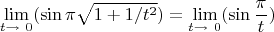 $$\lim_{t\to\ 0 } (\sin \pi \sqrt{ 1+ 1/t^2})=
\lim_{t\to\ 0 } (\sin \frac {\pi} {t})$$