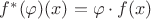 $f^*(\varphi)(x) =\varphi \cdot f(x)$ $f^*(\varphi)(x) =\varphi \cdot f(x)$