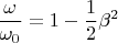 $$\frac{\omega}{\omega_0}=1-\frac{1}{2}\beta^2$$