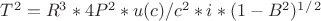 $T^2=R^3*4P^2*u(c)/c^2*i*(1-B^2)^1^/^2$ $T^2=R^3*4P^2*u(c)/c^2*i*(1-B^2)^1^/^2$