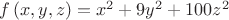$f\left( {x,y,z} \right) = {x^2} + 9{y^2} +100{z^2}$
