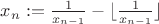 $x_n := \frac{1}{x_{n-1}}-\lfloor \frac{1}{x_{n-1}} \rfloor$