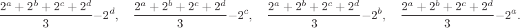 $$\frac{2^a+2^b+2^c+2^d}3 - 2^d,\quad \frac{2^a+2^b+2^c+2^d}3 - 2^c,\quad \frac{2^a+2^b+2^c+2^d}3 - 2^b,\quad \frac{2^a+2^b+2^c+2^d}3 - 2^a.$$