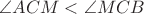 $\[\angle ACM < \angle MCB\]$