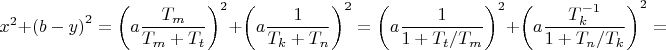 $$\[
x^2  + \left( {b - y} \right)^2  = \left( {a\frac{{T_m }}{{T_m  + T_t }}} \right)^2  + \left( {a\frac{1}{{T_k  + T_n }}} \right)^2  = \left( {a\frac{1}{{1 + T_t /T_m }}} \right)^2  + \left( {a\frac{{T_k ^{ - 1} }}{{1 + T_n /T_k }}} \right)^2  = 
\]$