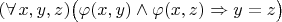 $(\forall\,x,y,z)\bigl(\varphi(x,y)\land\varphi(x,z)\Rightarrow y=z\bigr)$