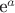 e^a