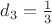 $d_{3}=\tfrac{1}{3}$