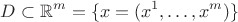 $$D\subset \mathbb{R}^m=\{x=(x^1,\ldots, x^m)\}$$