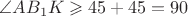 $\angle AB_1K \geqslant 45 \textdegree + 45 \textdegree = 90 \textdegree$ $\angle AB_1K \geqslant 45 \textdegree + 45 \textdegree = 90 \textdegree$