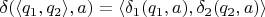 $\delta(\langle q_1, q_2 \rangle, a) = \langle \delta_1(q_1,a), \delta_2(q_2,a)\rangle$