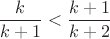 $$\frac {k}{k+1}<\frac {k+1}{k+2} $$