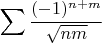 $$
\sum\frac{(-1)^{n+m}}{\sqrt{nm}}
$$