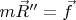 $m \vec{R}''=\vec{f}$