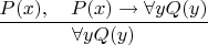 $\dfrac{P(x),\quad P(x)\to \forall y Q(y)}{\forall y Q(y)}$