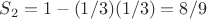 $S_2 = 1 - (1/3)(1/3) = 8/9$