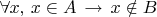 $\forall x,\,x\in A\,\to\,x\notin B$