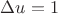 $\Delta u=1$