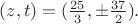 $(z,t) = (\frac{25}{3}, \pm \frac{37}{2}).$