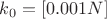$k_0=[0.001N]$