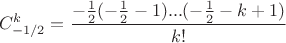 $$C_{-1/2}^k = \frac{-\frac{1}{2} (-\frac{1}{2} - 1)...(-\frac{1}{2} - k + 1)}{k!}$$