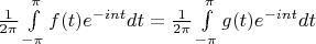 $\frac{1}{2 \pi} \int\limits_{- \pi}^{\pi} f(t) e^{-int} dt = \frac{1}{2 \pi} \int\limits_{- \pi}^{\pi} g(t) e^{-int} dt$