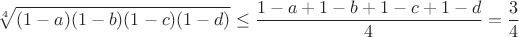 $$\sqrt [4]{(1-a)(1-b)(1-c)(1-d)}\leq \dfrac {1-a+1-b+1-c+1-d}4=\dfrac 34$$