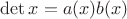 $\det x=a(x)b(x)$