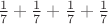 $\frac 1 7 +\frac 1 7 +\frac 1 7 +\frac 1 7 $ $\frac 1 7 +\frac 1 7 +\frac 1 7 +\frac 1 7 $