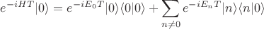 $\displaystyle e^{-iHT} |0\rangle = e^{-iE_0T} |0\rangle \langle 0| 0\rangle + \sum_{n \neq 0} e^{-iE_nT} |n\rangle \langle n| 0\rangle$ $\displaystyle e^{-iHT} |0\rangle = e^{-iE_0T} |0\rangle \langle 0| 0\rangle + \sum_{n \neq 0} e^{-iE_nT} |n\rangle \langle n| 0\rangle$