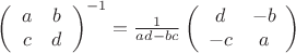 \left(\begin{array}{cc}a & b\\c & d \end{array}\right)^{-1} = \frac{1}{ad-bc}\left(\begin{array}{cc}d & -b\\-c & a \end{array}\right)