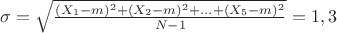 $\sigma=\sqrt\frac{(X_1-m)^2+(X_2-m)^2+...+(X_5-m)^2}{N-1}=1,3$