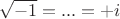 $$ \sqrt{-1} = ...= +i$$