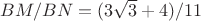 $BM/BN=(3\sqrt3+4)/11$