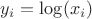 $y_i = \log(x_i)$