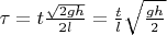 $\tau=t \frac   {\sqrt{2gh}} {2l} =\frac t l \sqrt {\frac {gh} 2}
