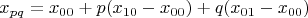 $$x_{pq} = x_{00} + p(x_{10}-x_{00}) + q(x_{01}-x_{00})$$