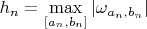 $h_n=\max\limits_{[a_n,b_n]}|\omega_{a_n,b_n}|$