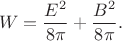 $$W=\dfrac{E^2}{8\pi}+\dfrac{B^2}{8\pi}.$$