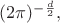 $(2\pi)^{-\frac d 2},$ $(2\pi)^{-\frac d 2},$