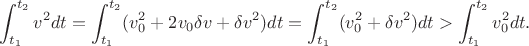 $$
\int_{t_1}^{t_2}v^2dt=\int_{t_1}^{t_2}(v_0^2+2v_0\delta v+\delta v^2)dt=
\int_{t_1}^{t_2}(v_0^2+\delta v^2)dt>\int_{t_1}^{t_2}v_0^2dt.
$$