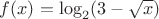 $f(x)=\log_2(3-\sqrt{x})$