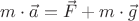 $m\cdot\vec{a}=\vec{F}+m\cdot\vec{g}$