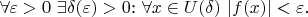 $\forall \varepsilon>0$ $\exists \delta(\varepsilon)>0$: $\forall x \in U(\delta)$ $\lvert f(x) \rvert < \varepsilon$.