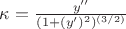 $\kappa = \frac {y''} {(1+(y')^2)^{(3/2)}}$