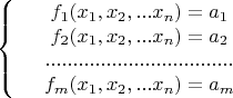 $$\left\{
\begin{array}{rcl}
&f_1(x_1,x_2,...x_n)=a_1& \\
&f_2(x_1,x_2,...x_n)=a_2& \\
&..................................& \\

&f_m(x_1,x_2,...x_n)=a_m& \\
\end{array}
\right.
$
$