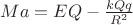 $Ma=  E Q  - \frac{k Q q}{R^2}$